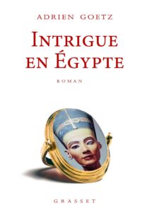 « Intrigue en Egypte » d’Adrien Goetz aux éditions Grasset 